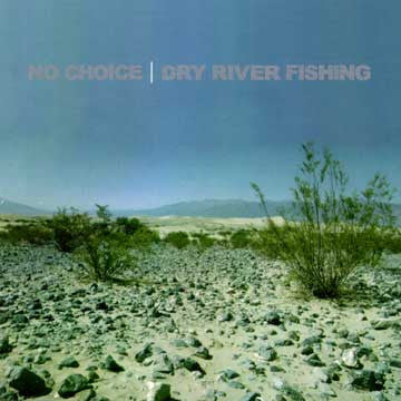 NO CHOICE "Dry River Fishing"